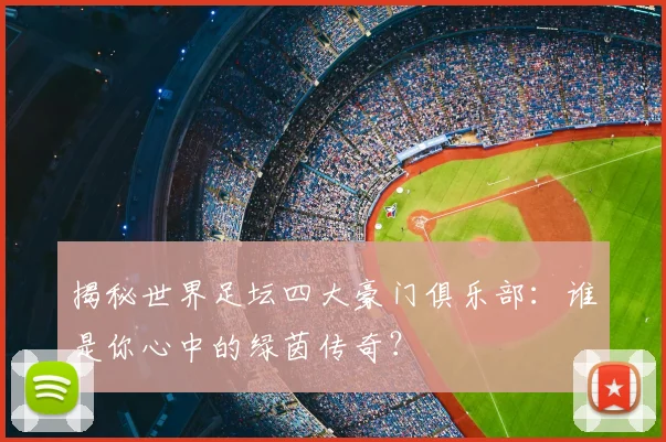 揭秘世界足坛四大豪门俱乐部:谁是你心中的绿茵传奇?