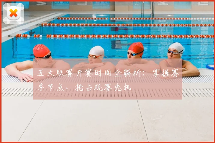 五大联赛开赛时间全解析：掌握赛季节点，抢占观赛先机