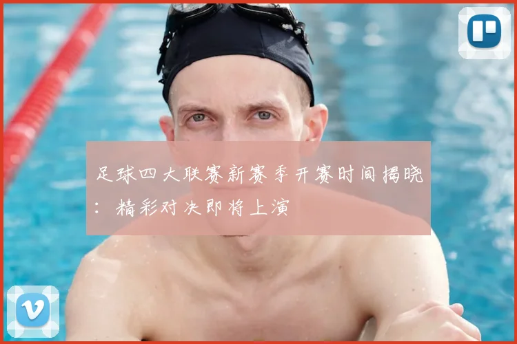 足球四大联赛新赛季开赛时间揭晓：精彩对决即将上演